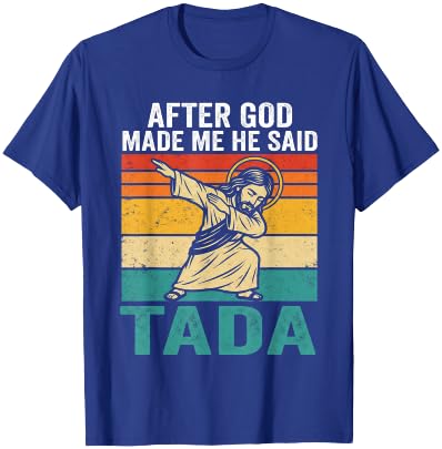 Funny Jesus Dabbing After God Made Me He Said Tada T-Shirt - T-Shirt | Royal