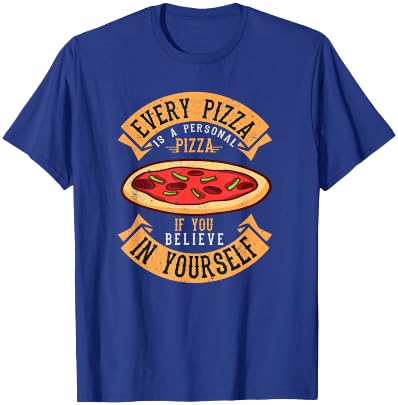 Every Pizza is a Personal Pizza if You Believe in Yourself T-Shirt - T-Shirt | Royal