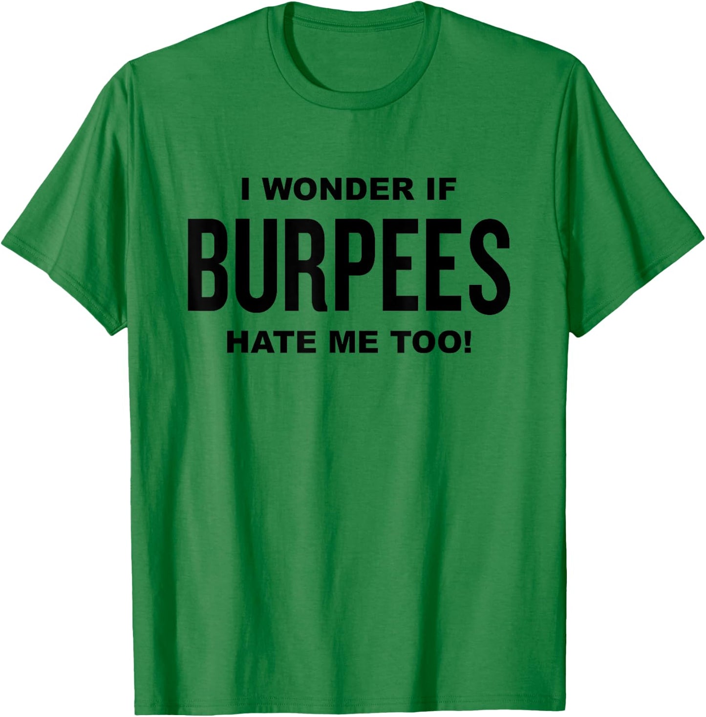 Funny Fitness Workout Joke I Wonder If Burpees Hate Me, Too! T-Shirt - T-Shirt | Irish Green