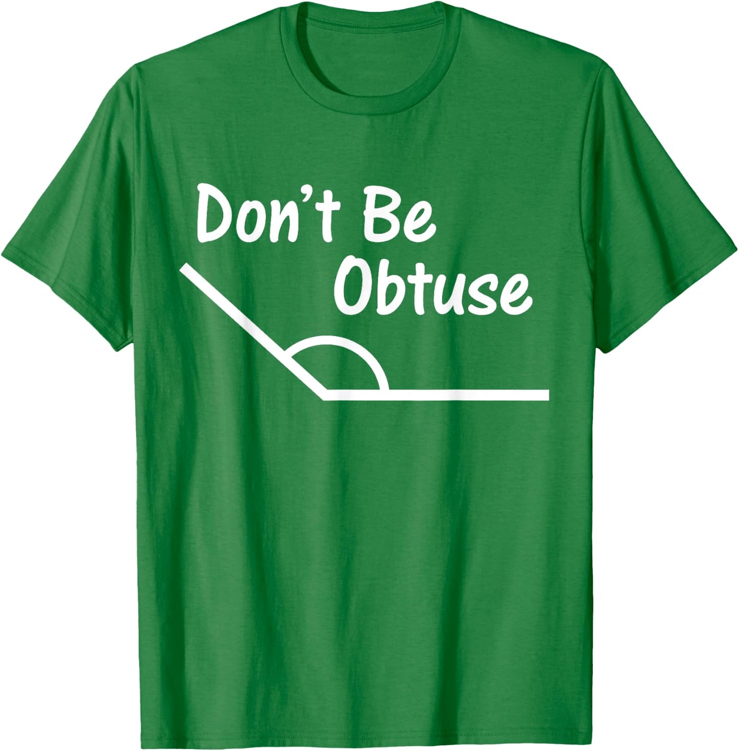 Don't Be Obtuse Funny Angle Math T-Shirt - T-Shirt | Irish Green
