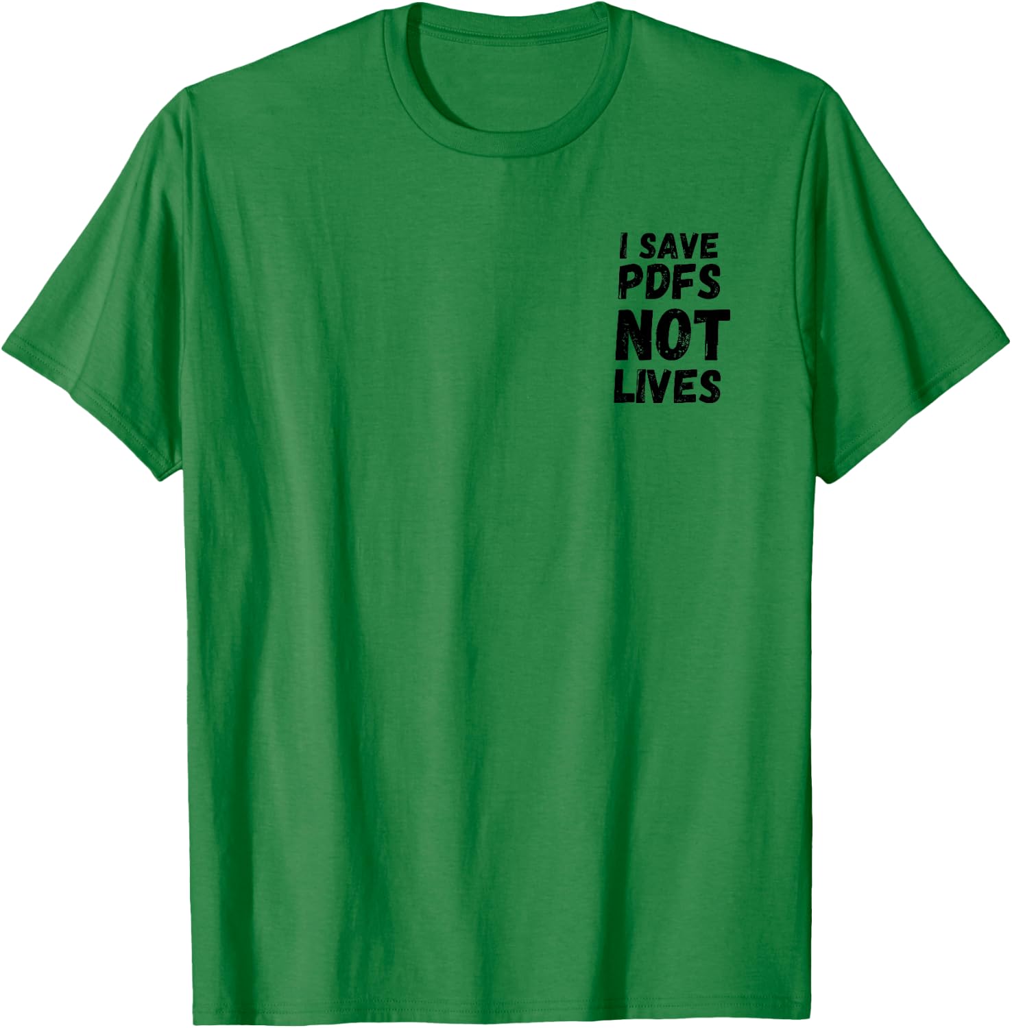 I Save PDFs Not Lives Funny, Corporate, Work Gift, Humor T-Shirt - T-Shirt | Irish Green