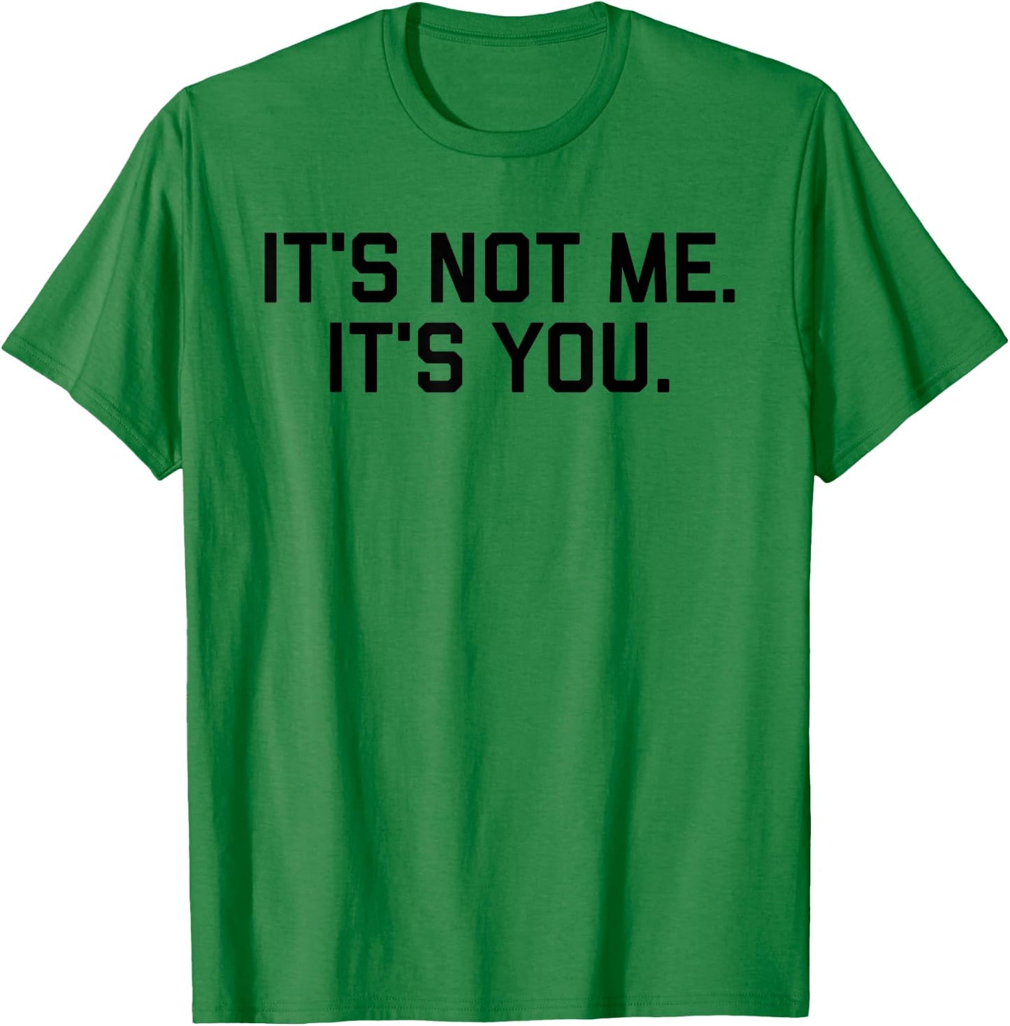 It's Not Me It's You Shirt T-Shirt - T-Shirt | Irish Green