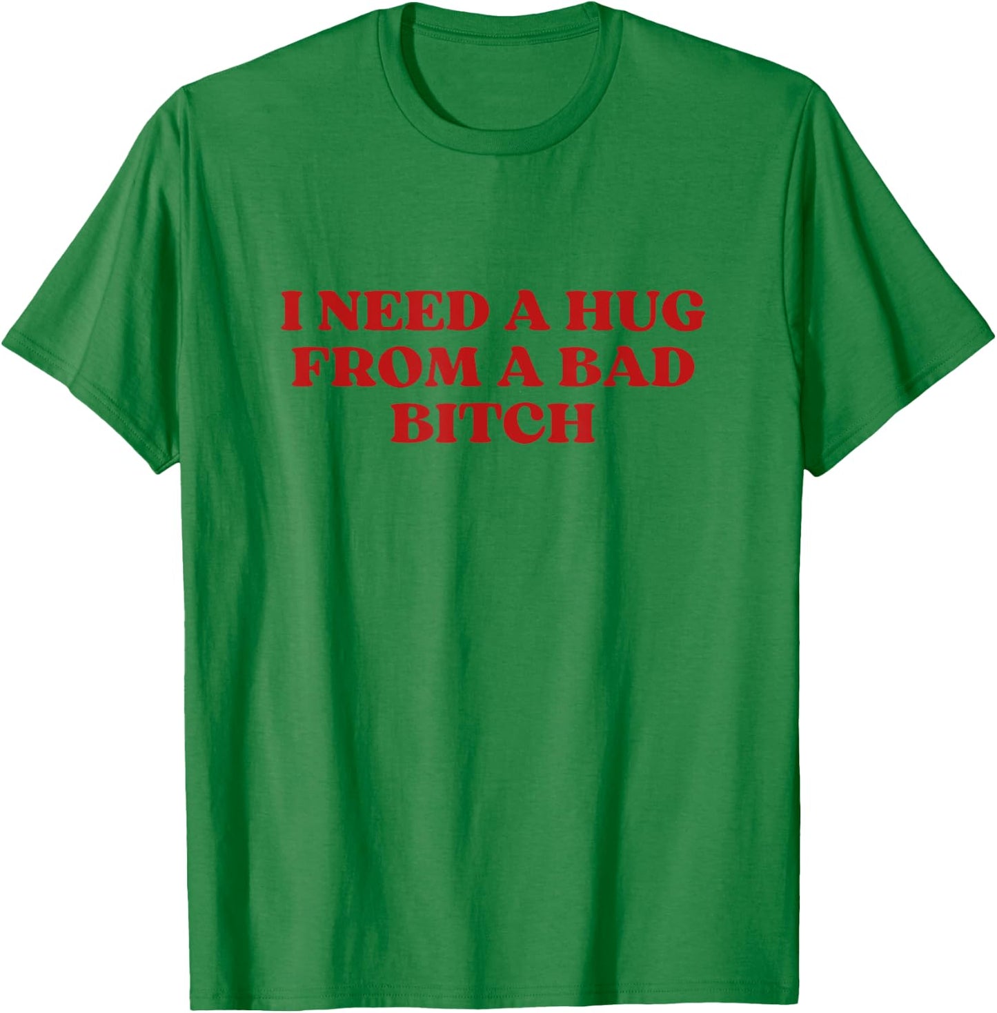 I Need A Hug from A Bad Bitch Y2k Aesthetic T-Shirt - T-Shirt | Irish Green