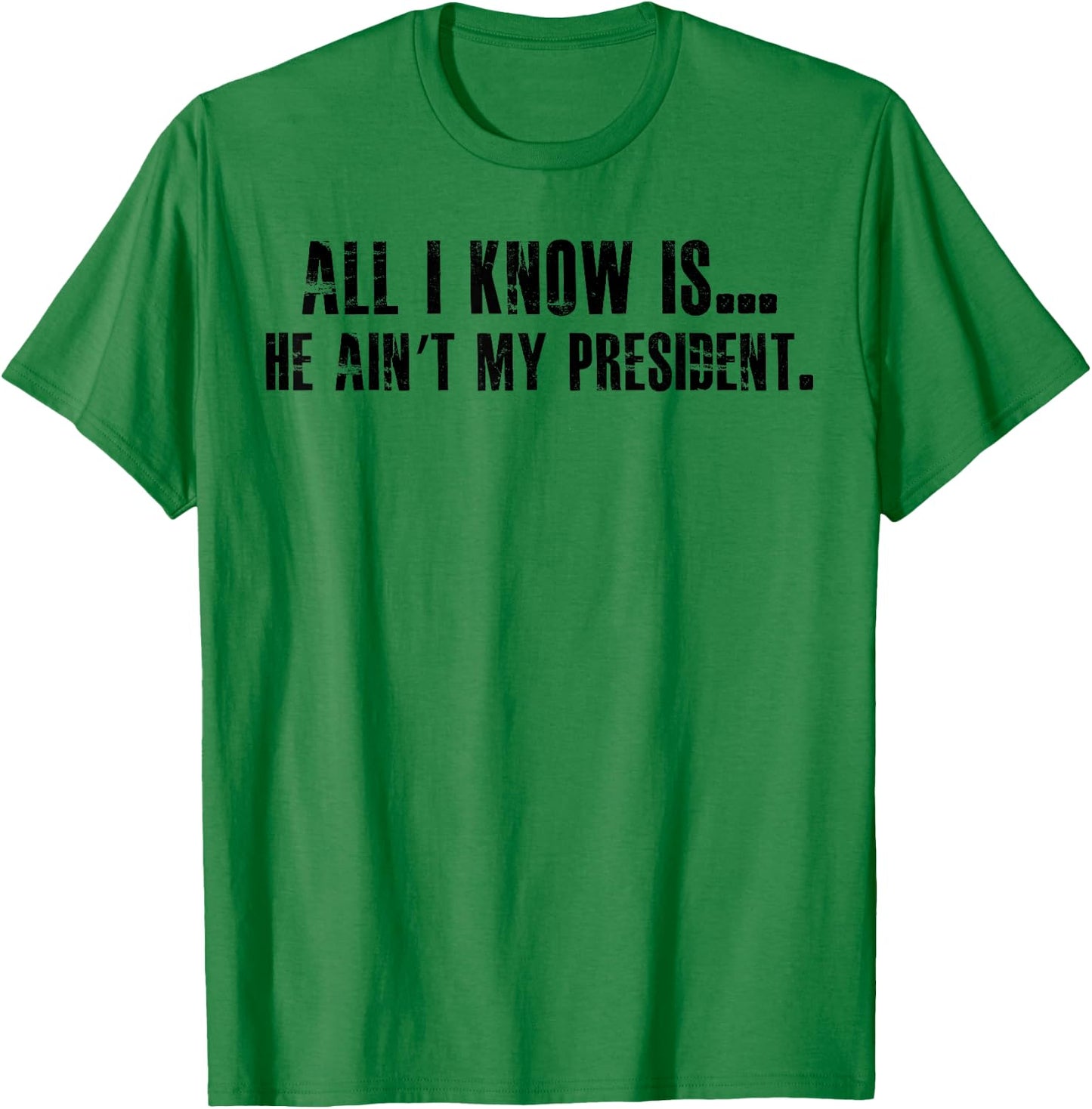 All i know is he ain't my president T-Shirt - T-Shirt | Irish Green