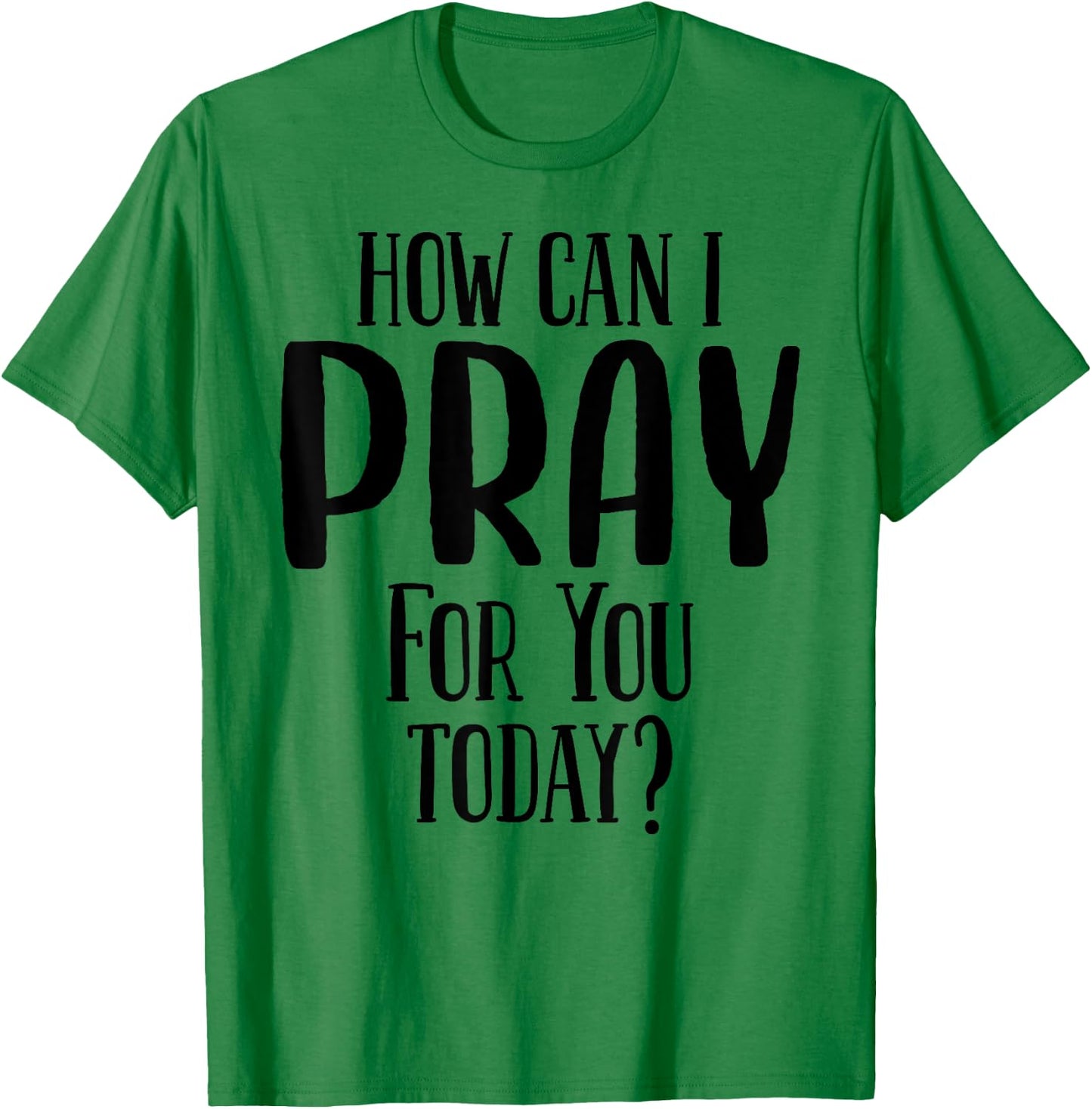 How Can I Pray For You Today Men & Women Christian T-Shirt - T-Shirt | Irish Green