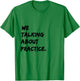 We Talking About Practice T-Shirt - T-Shirt | Irish Green
