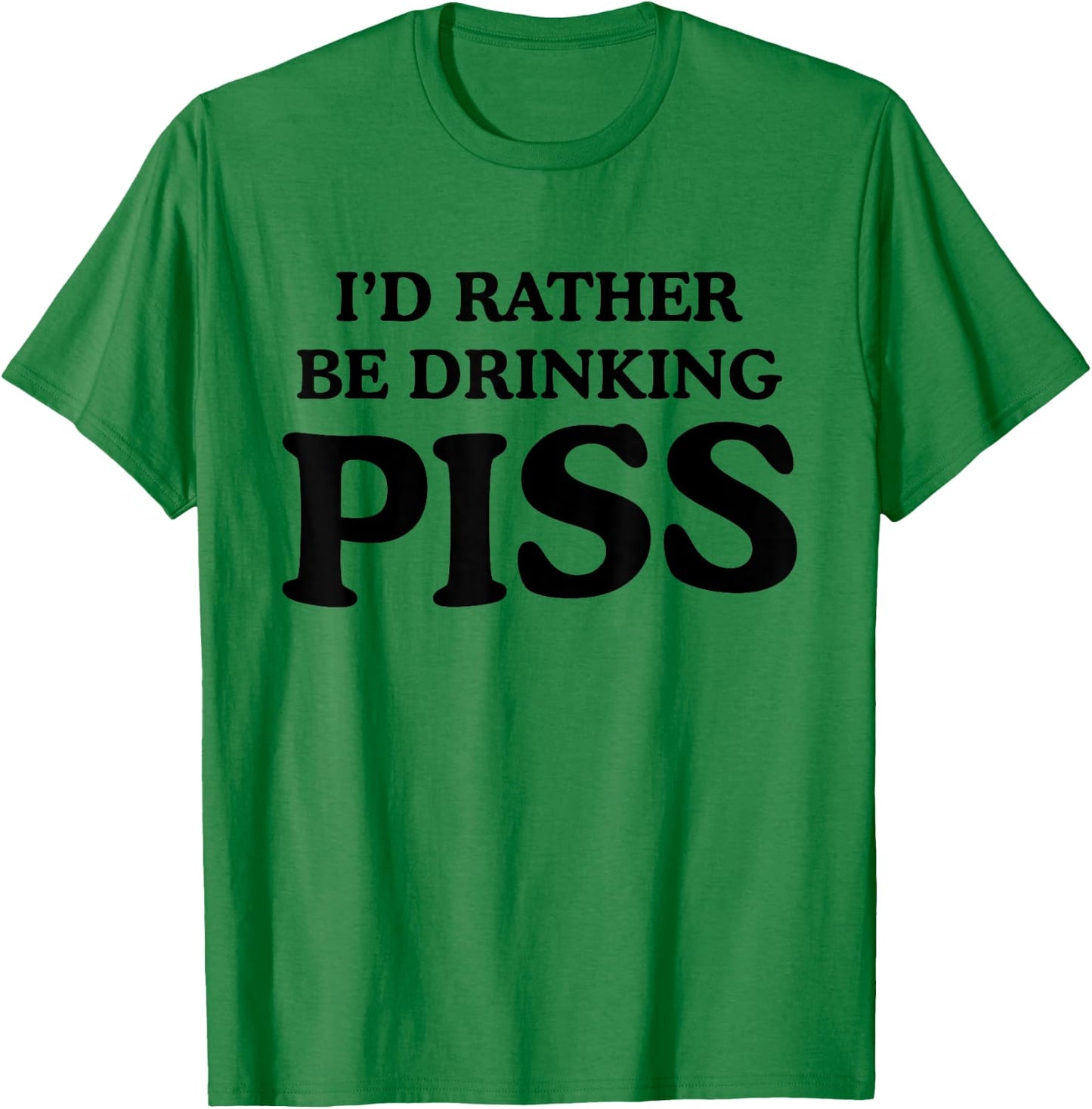 I'd Rather Be Drinking Piss Funny Piss Drinker - White - - Small - Modern - Letter Print - Casual - - Short Sleeve - Pull On - Round Neck - Humor T-Shirt - T-Shirt | Irish Green