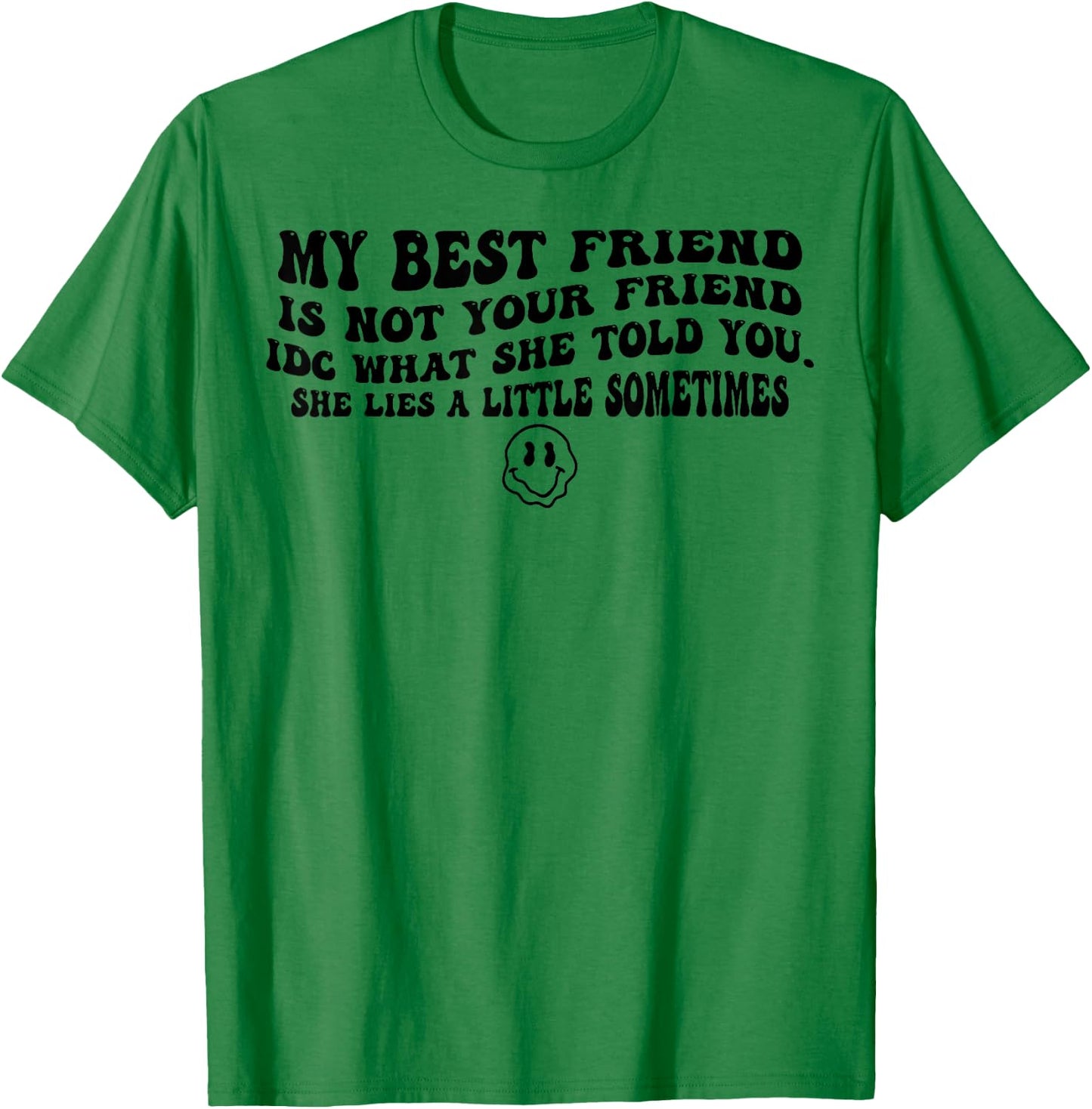 My Best Friend Is Not Your Friend IDC What She Told You T-Shirt - T-Shirt | Irish Green