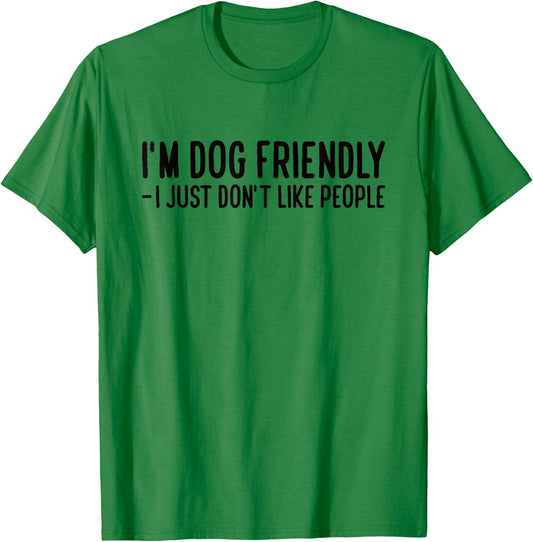 I'm Dog Friendly - I Just Don't Like People Men Women T-Shirt - T-Shirt | Irish Green