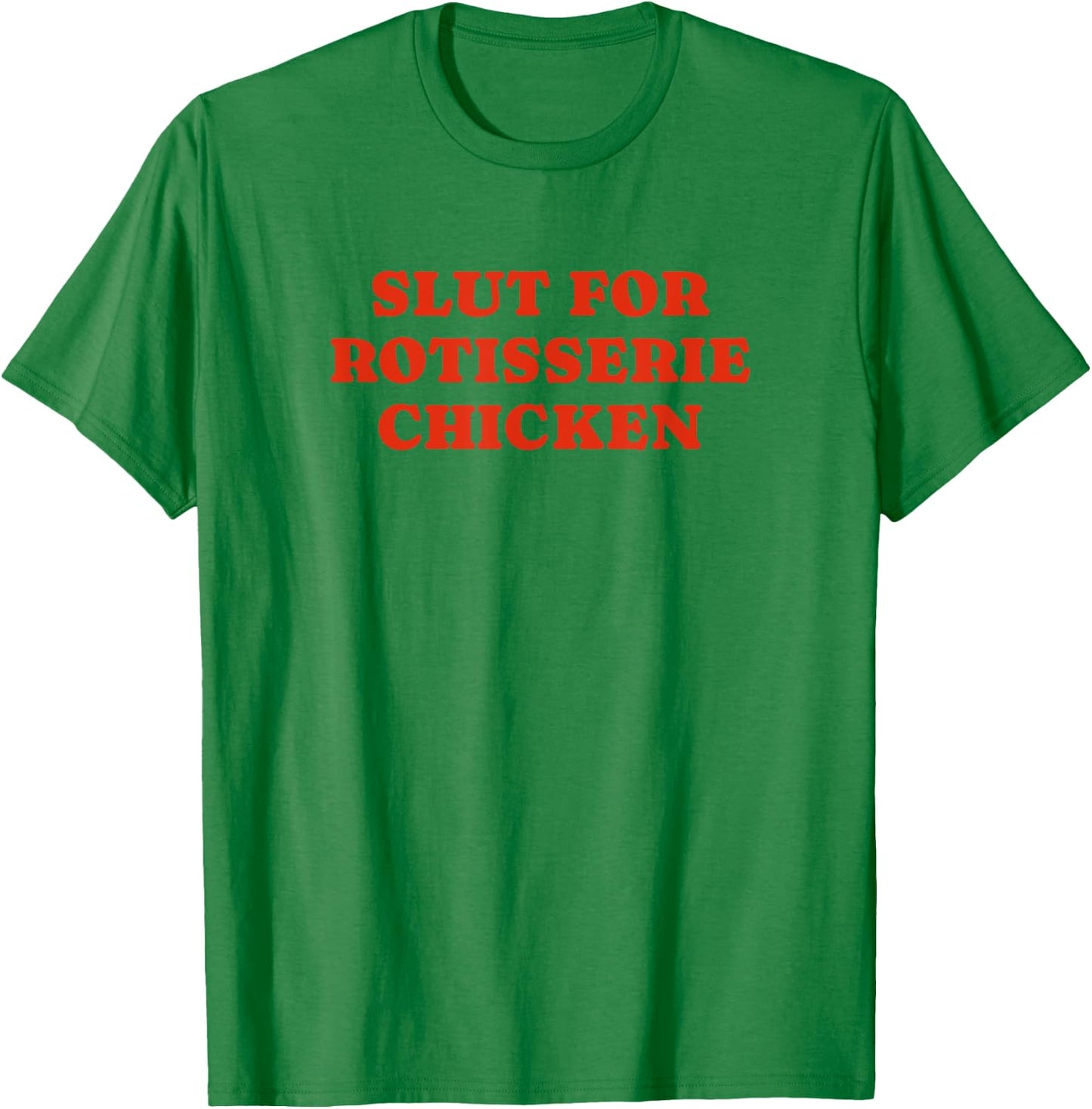 Slut For Rotisserie Chicken - Funny Gag Gift T-Shirt - T-Shirt | Irish Green