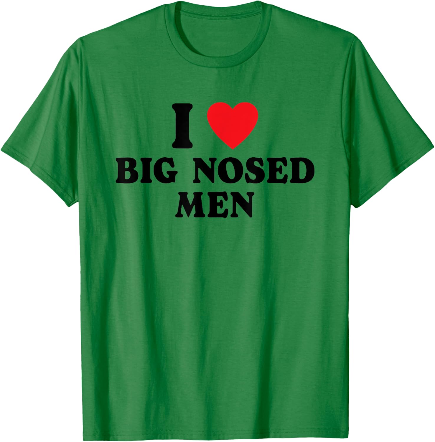 I Love Big Nosed Men I Heart Big Nosed Men Funny Sarcastic T-Shirt - T-Shirt | Irish Green