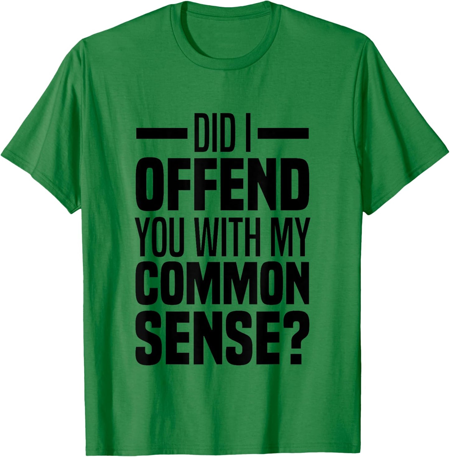 Did I Offend You With My Common Sense Quote Saying Funny T-Shirt - T-Shirt | Irish Green
