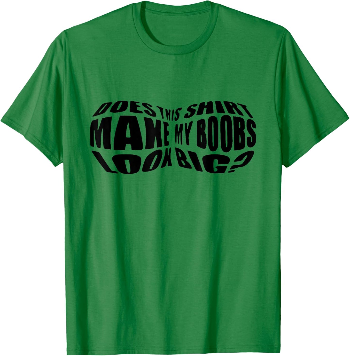 Does This Shirt Make My Boobs Look Big Funny Women Mom T-Shirt - T-Shirt | Irish Green