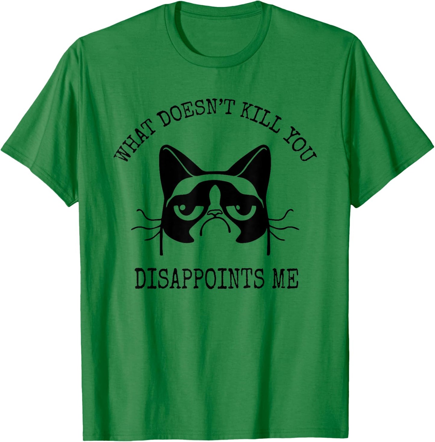 What Doesn't Kill You Disappoints Me Funny Cat Sarcastic Men Women T-Shirt - T-Shirt | Irish Green