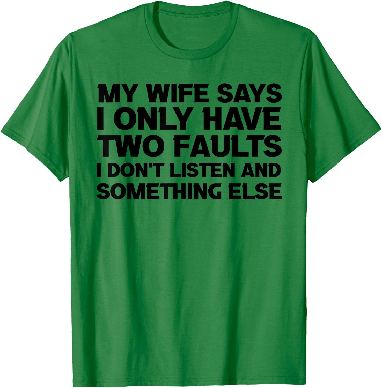 My Wife Says I Only Have Two Faults sayings quotes humour T-Shirt - T-Shirt | Irish Green