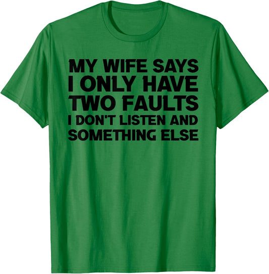 My Wife Says I Only Have Two Faults sayings quotes humour T-Shirt - T-Shirt | Irish Green