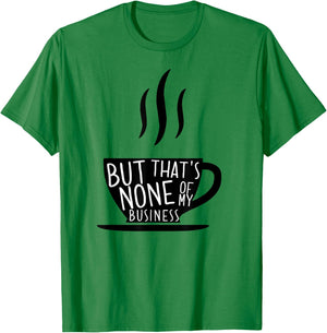 Meme Tea But That's None Of My Business T-Shirt - T-Shirt | Irish Green