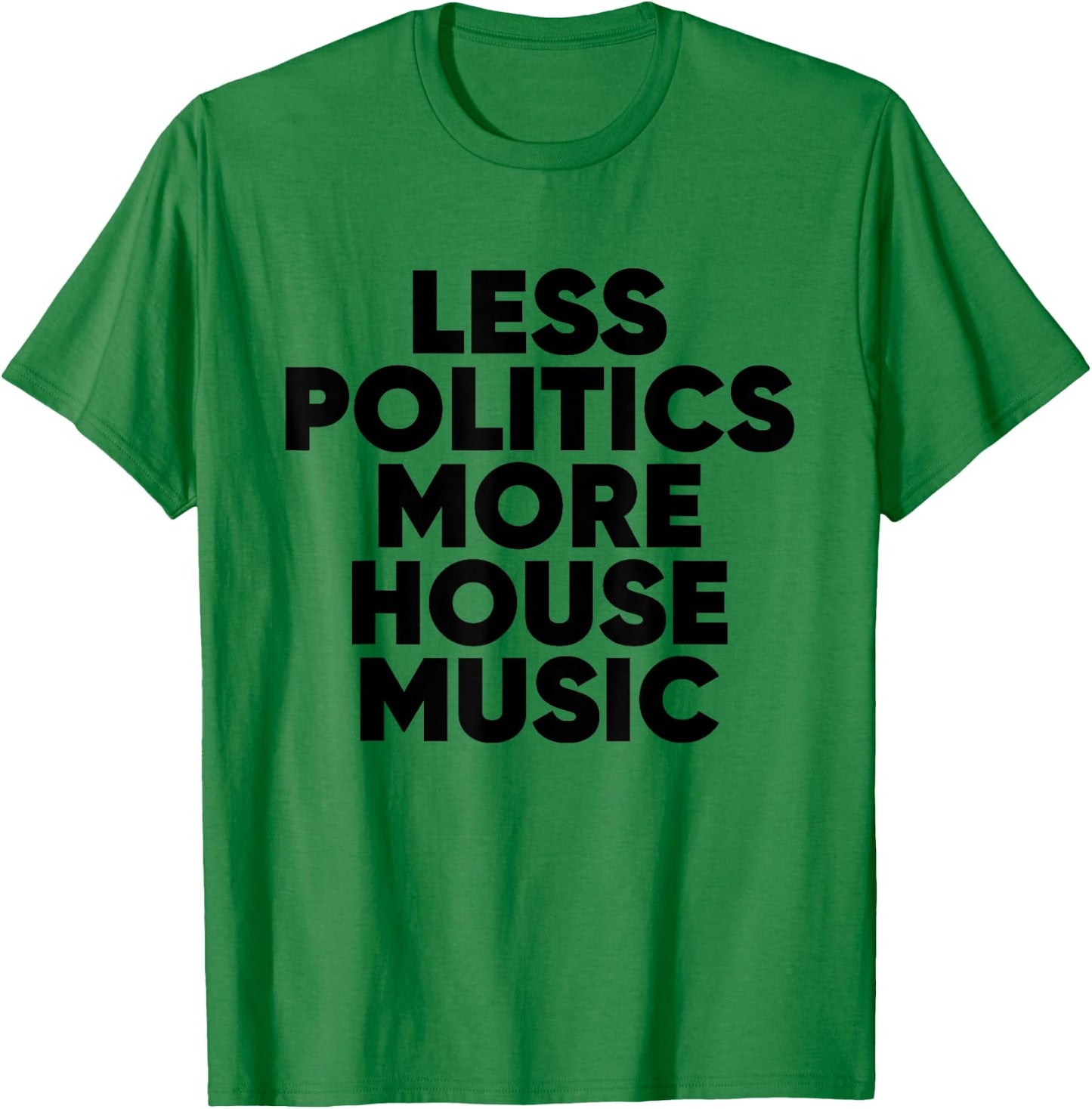 Less Politics More House Music - EDM DJ Rave T-Shirt - T-Shirt | Irish Green