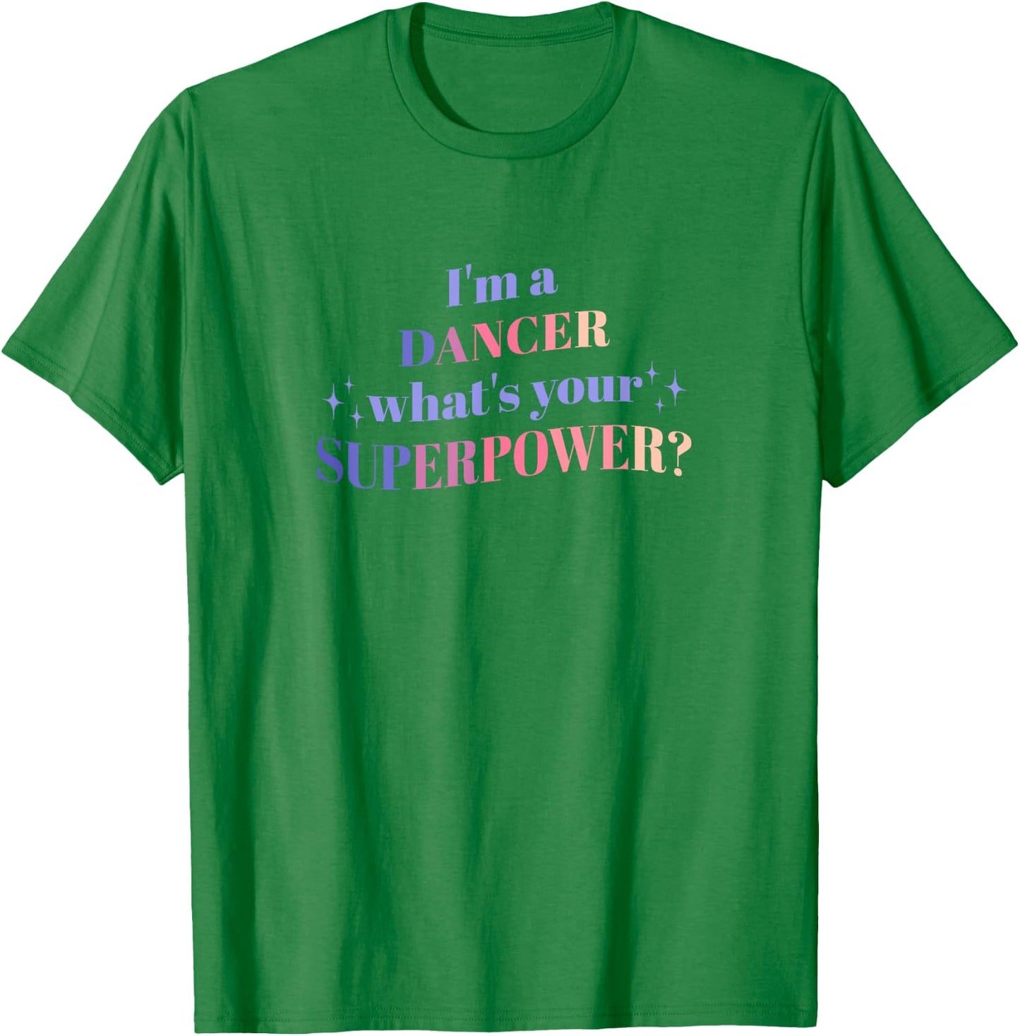I'm a Dancer What's Your Superpower? T-Shirt - T-Shirt | Irish Green