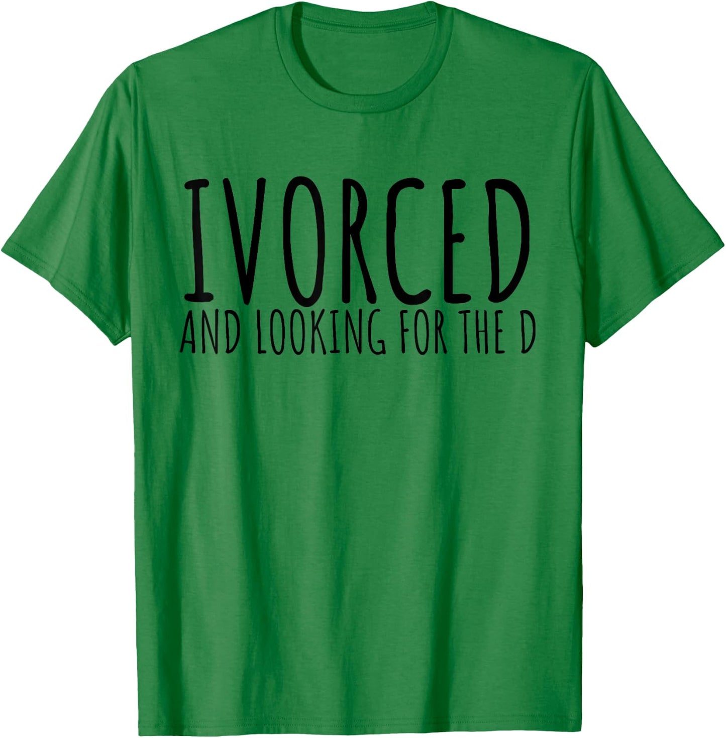 Funny Saying Divorced Looking For the D Sarcasm Women Men T-Shirt - T-Shirt | Irish Green