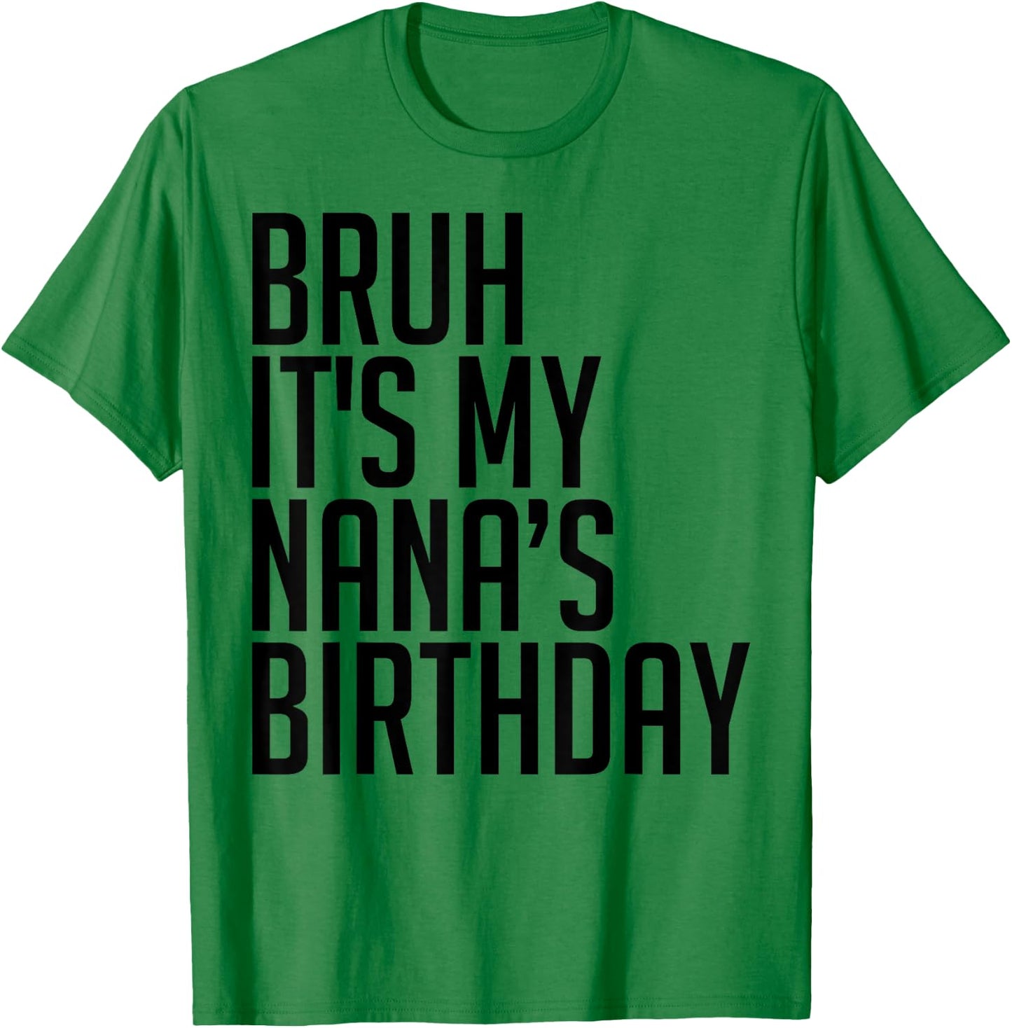 Bruh It's My Nana's Birthday Bro Happy Queen Calm Crown Omg T-Shirt - T-Shirt | Irish Green