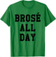 Brose All Day Funny Bro Rose Wine Drinking Gift T-Shirt - T-Shirt | Irish Green