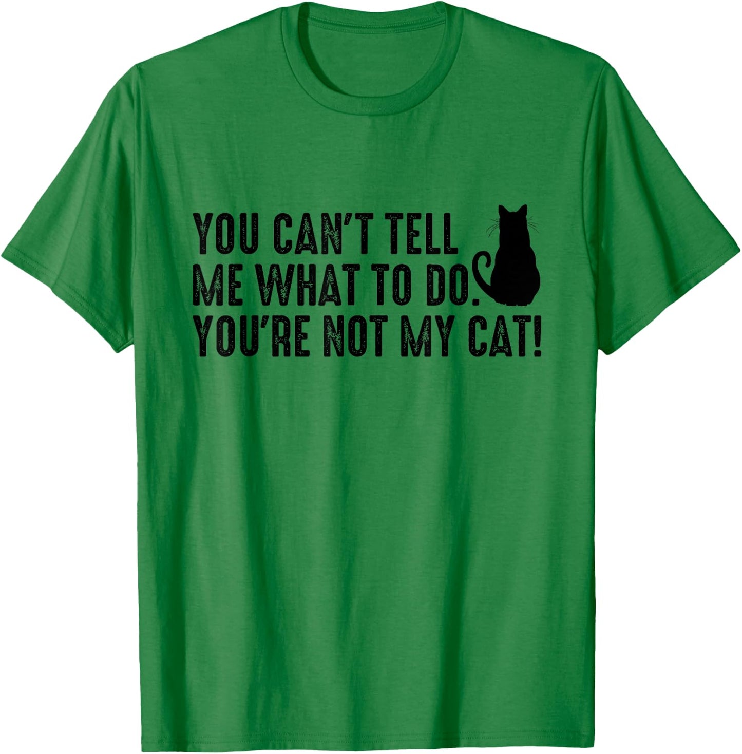 You Can't Tell Me What To Do You're Not My Cat Funny Saying Men Women T-Shirt - T-Shirt | Irish Green
