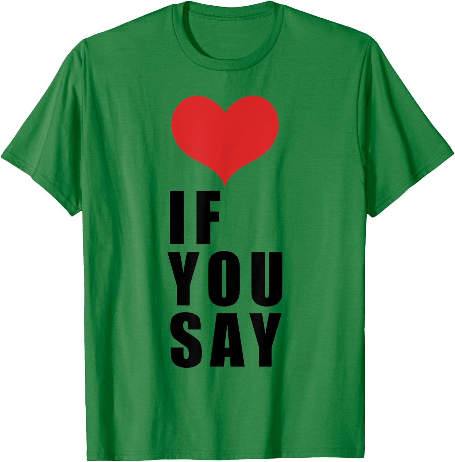 Love If You Say T-Shirt - T-Shirt | Irish Green