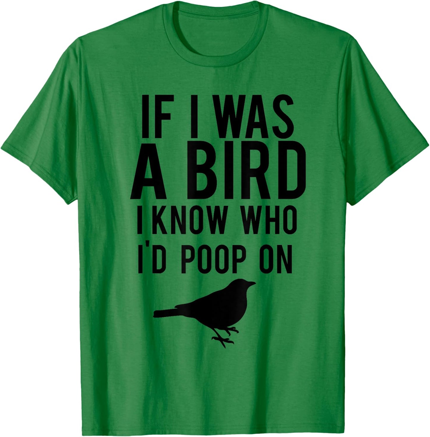 If I Was A Bird I Know Who I'd Poop On Funny T-Shirt - T-Shirt | Irish Green