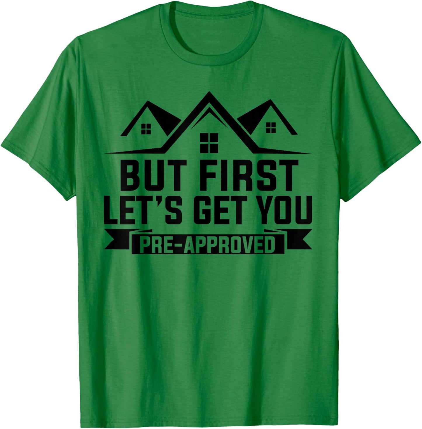 But First Let's Get You Pre-Approved Mortgage Loan Officer T-Shirt - T-Shirt | Irish Green