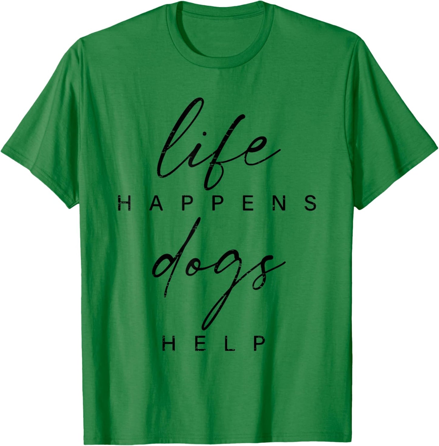 Life Happens Dogs Help Funny Pet Animal Lovers Dog Owners Men Women T-Shirt - T-Shirt | Irish Green