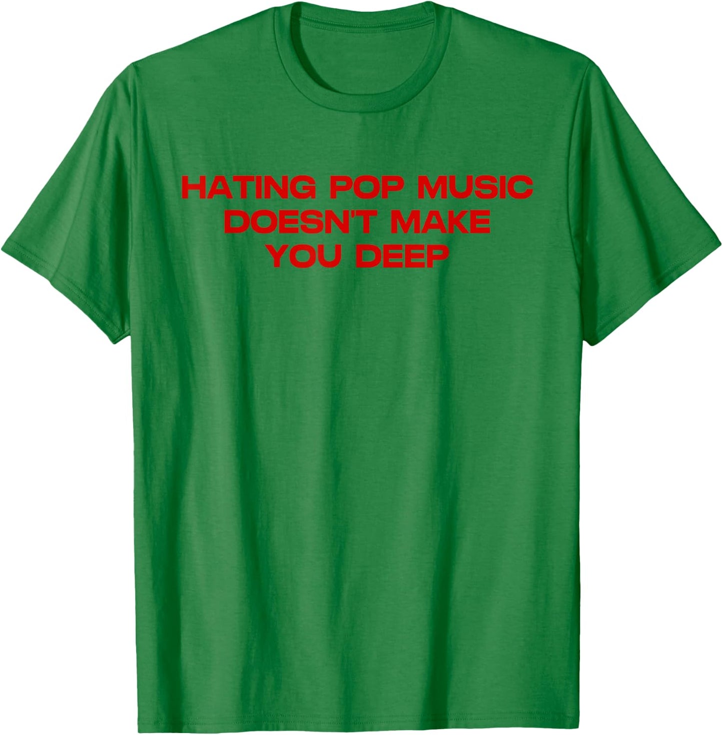 Hating Pop Doesn't Make You Funny Deep Music Sarcastic Joke T-Shirt - T-Shirt | Irish Green