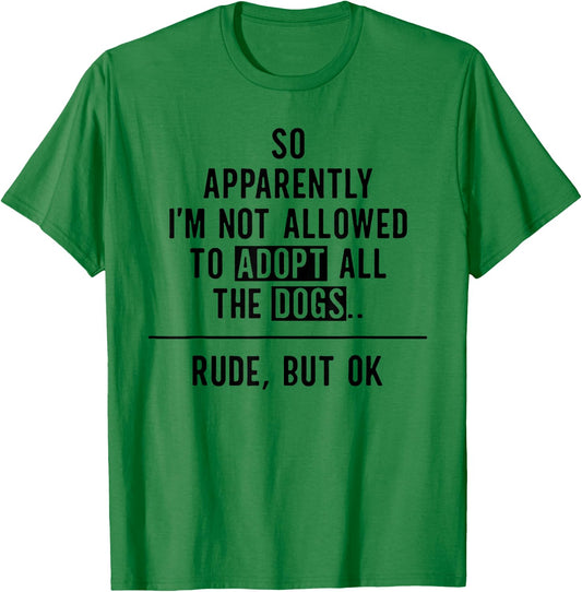 So Apparently I'm NOT Allowed To Adopt All The Dogs T-Shirt - T-Shirt | Irish Green