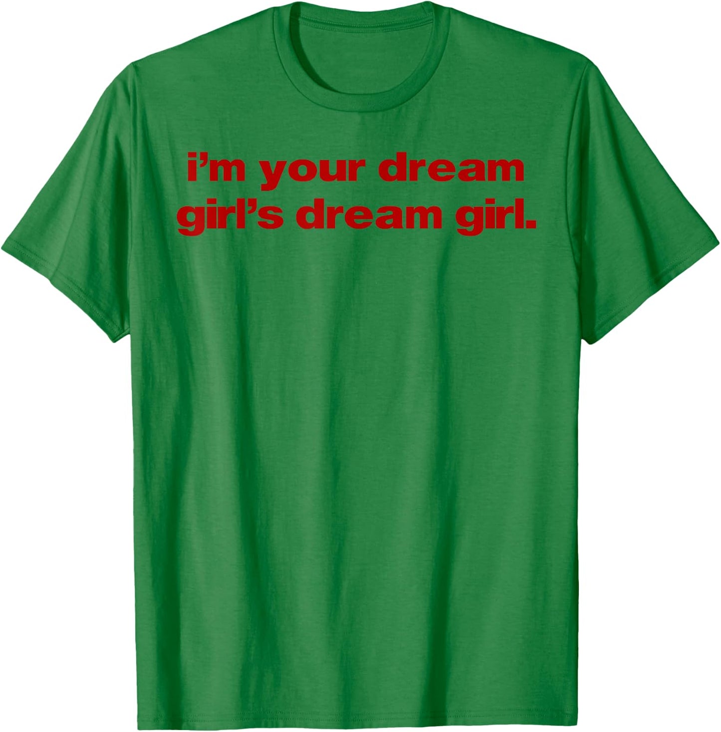 I'm Your Dream Girl's Dream Girl T-Shirt - T-Shirt | Irish Green