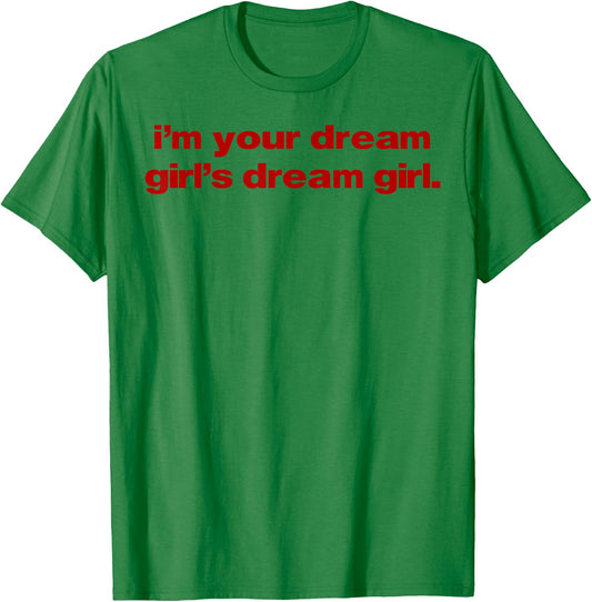 I'm Your Dream Girl's Dream Girl T-Shirt - T-Shirt | Irish Green