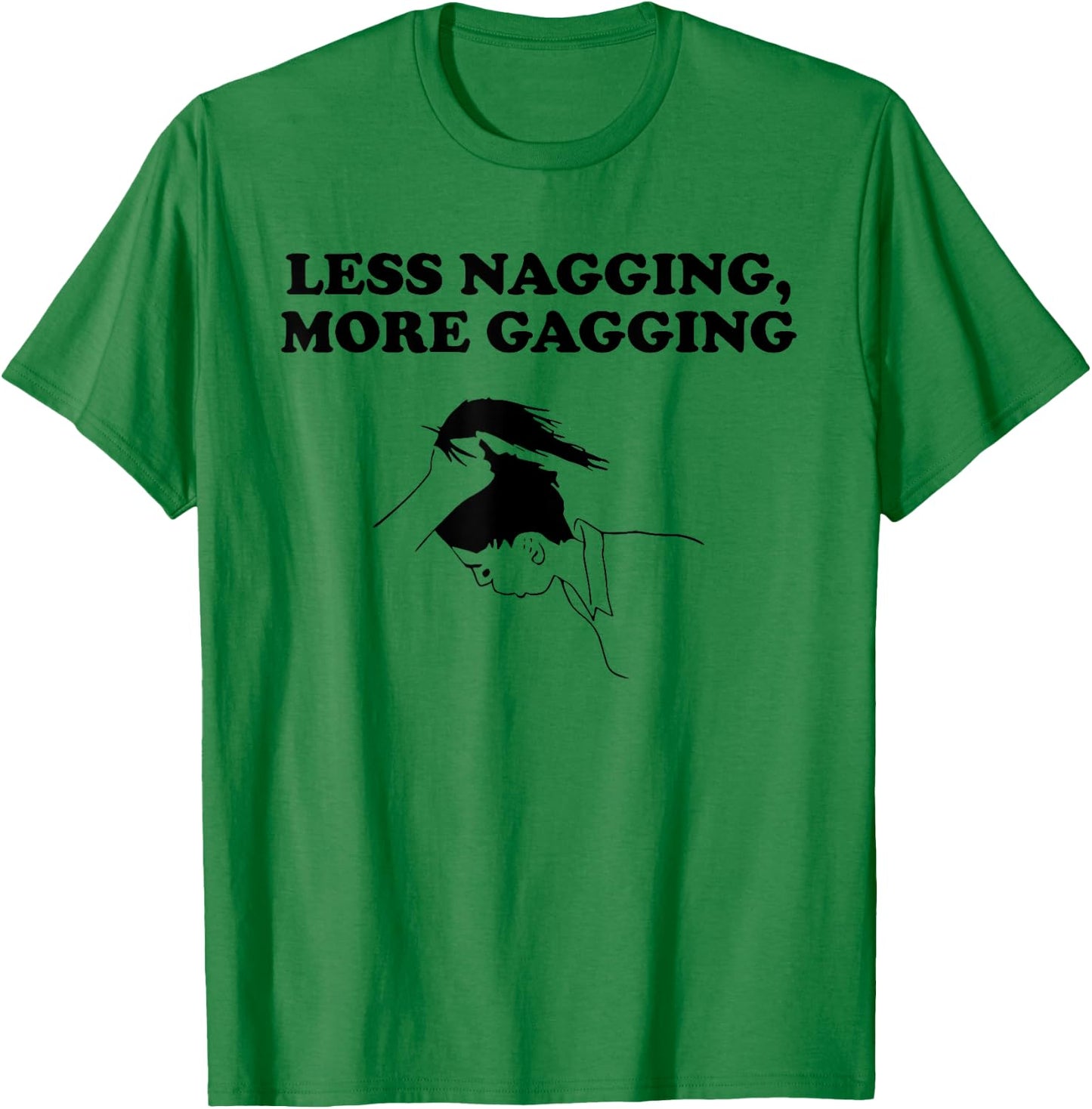 LESS NAGGING, MORE GAGGING funny design T-Shirt - T-Shirt | Irish Green