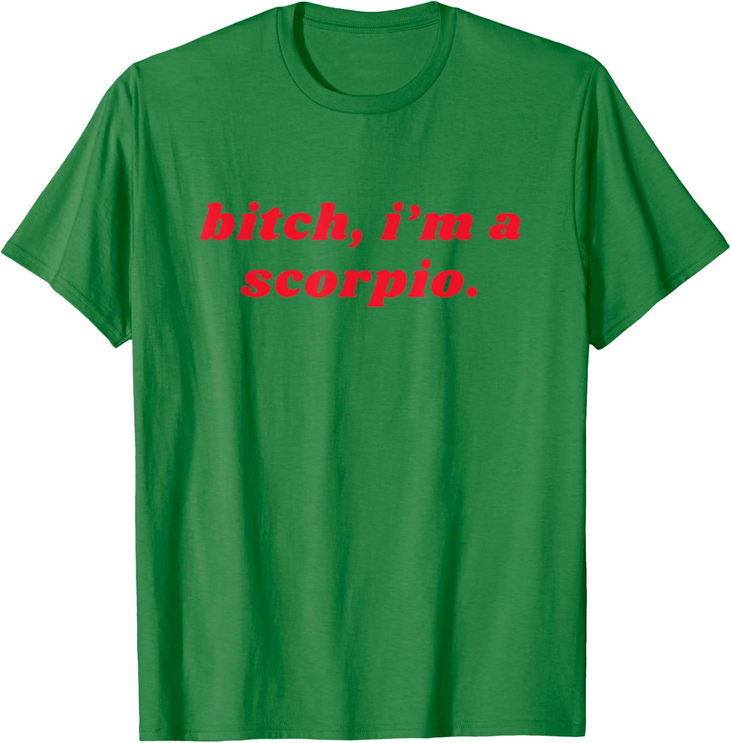 Bitch I'm A Scorpio Funny Zodiac Girls Women T-Shirt - T-Shirt | Irish Green