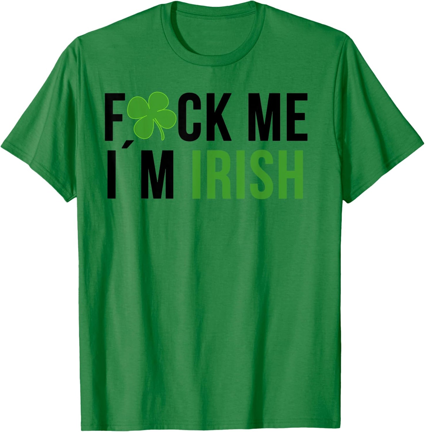 Fuck Me I'm Irish St. Patricks Day Saying T-Shirt - T-Shirt | Irish Green