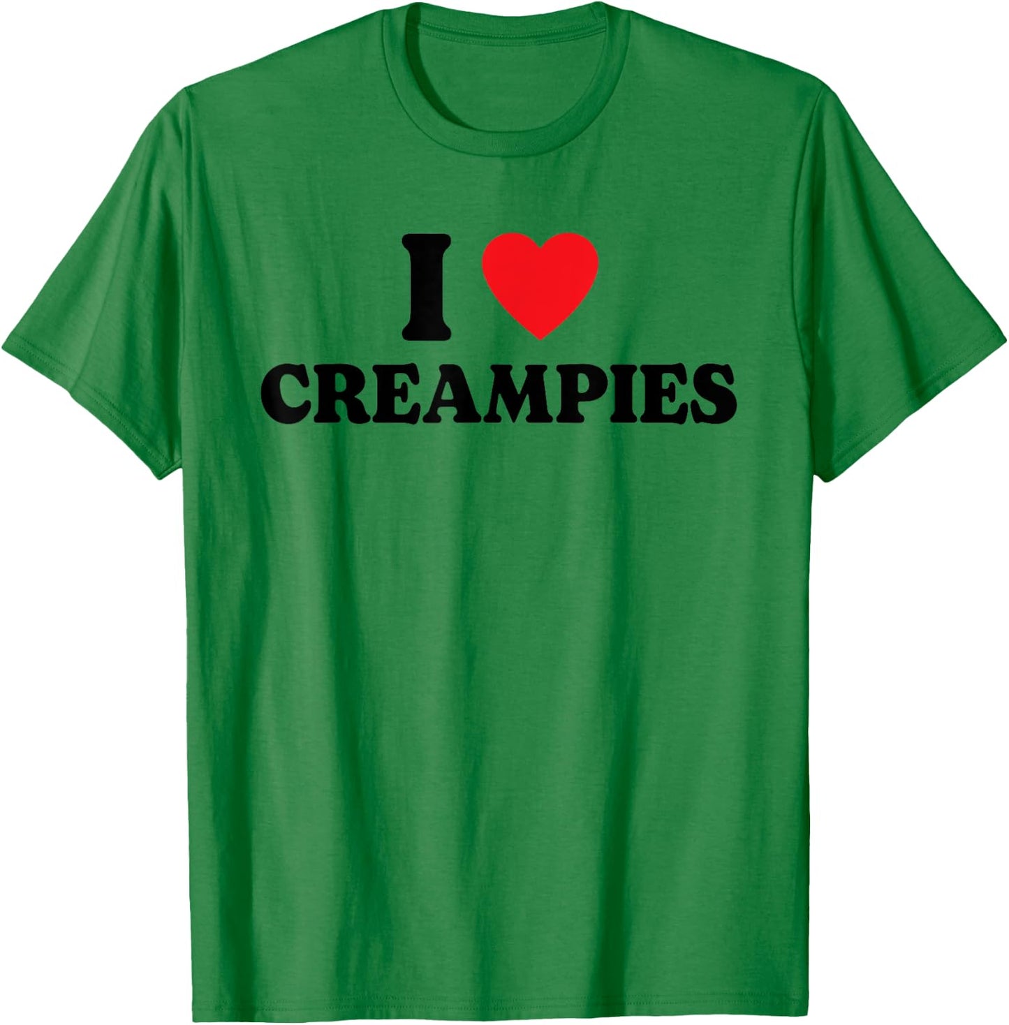 I Love Creampies, I Heart Creampies Funny Humor T-Shirt - T-Shirt | Irish Green
