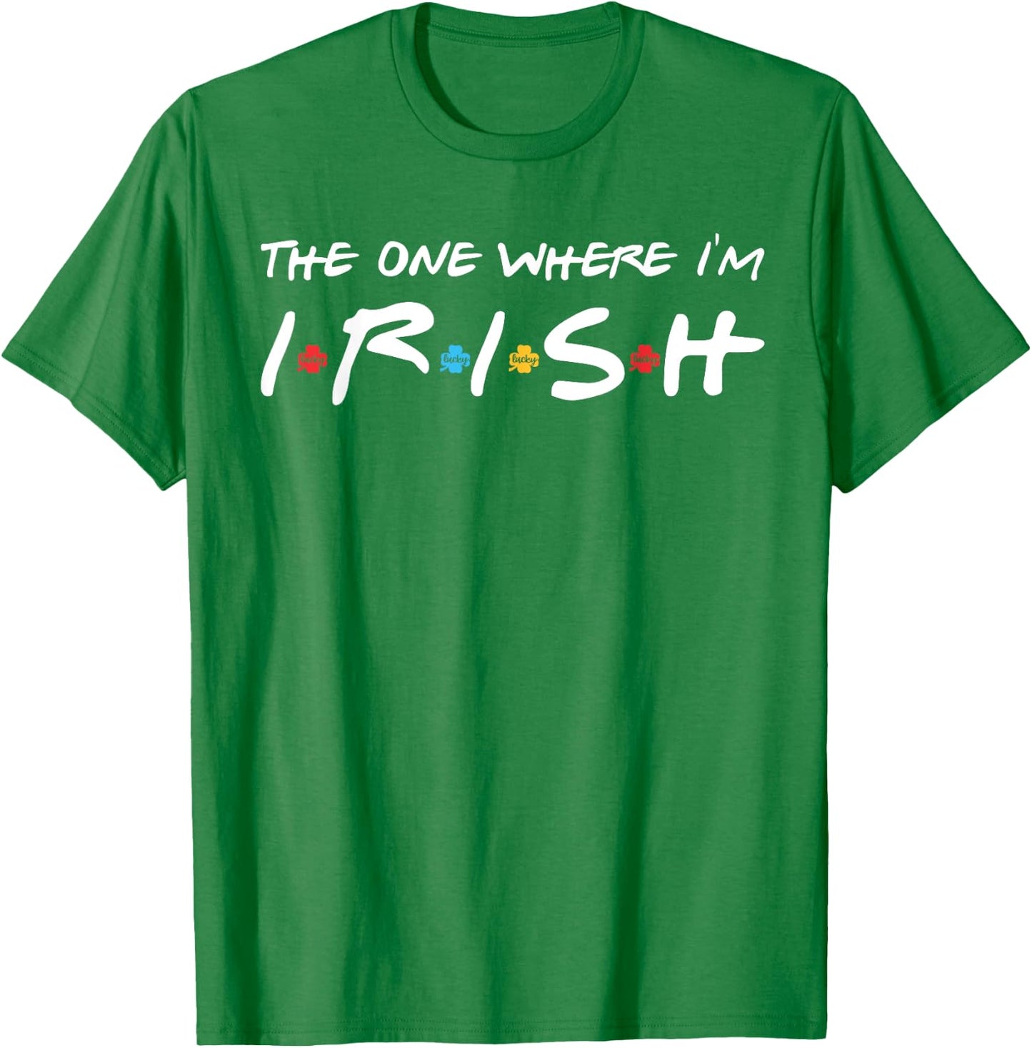 The One Where I'm Irish T-Shirt - T-Shirt | Irish Green