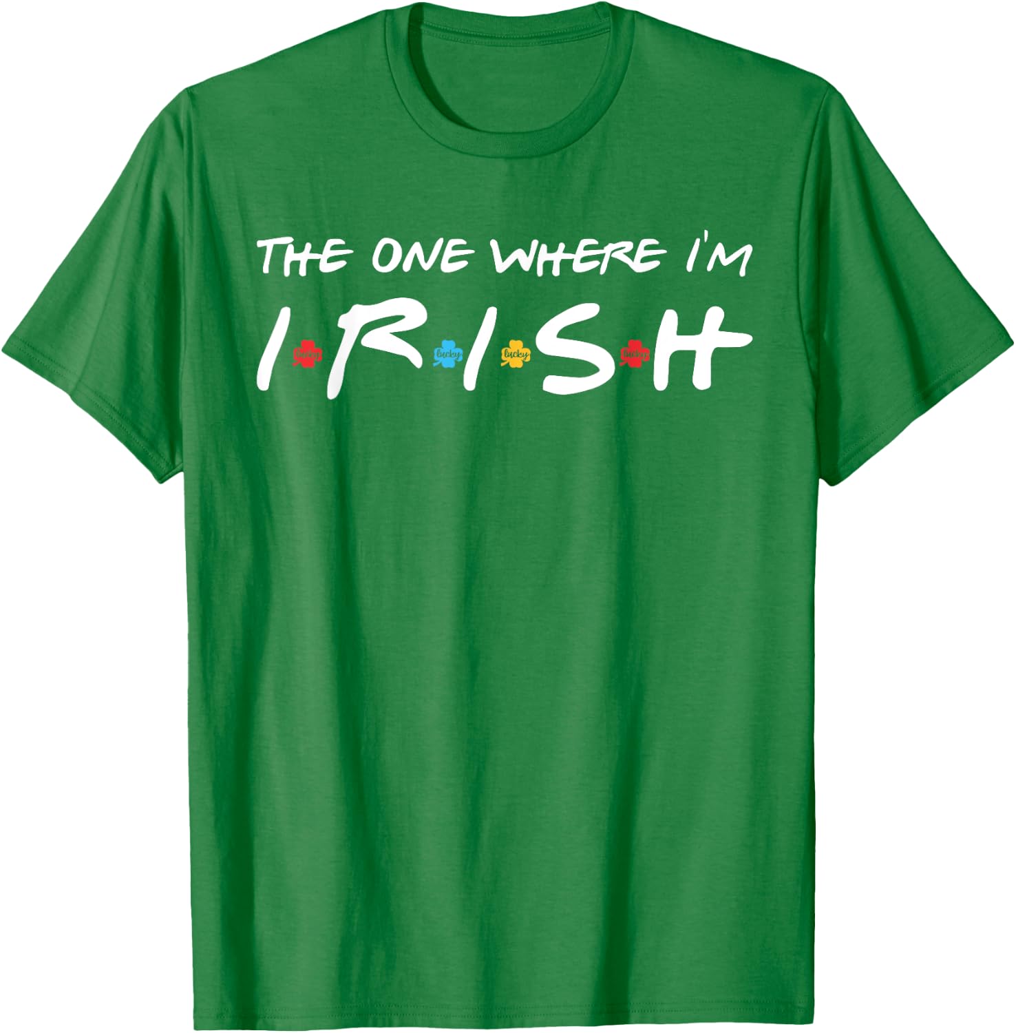 The One Where I'm Irish T-Shirt - T-Shirt | Irish Green