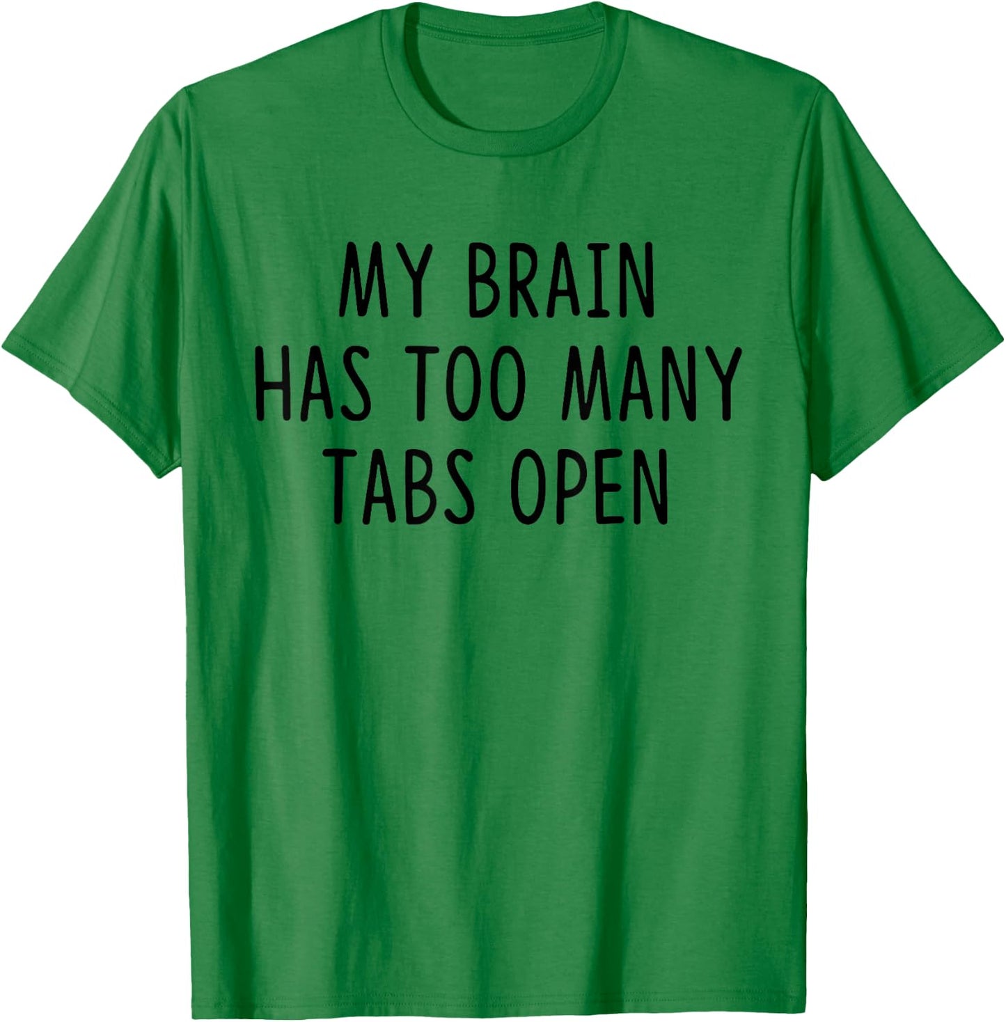 My Brain Has Too Many Tabs Open T-Shirt - T-Shirt | Irish Green