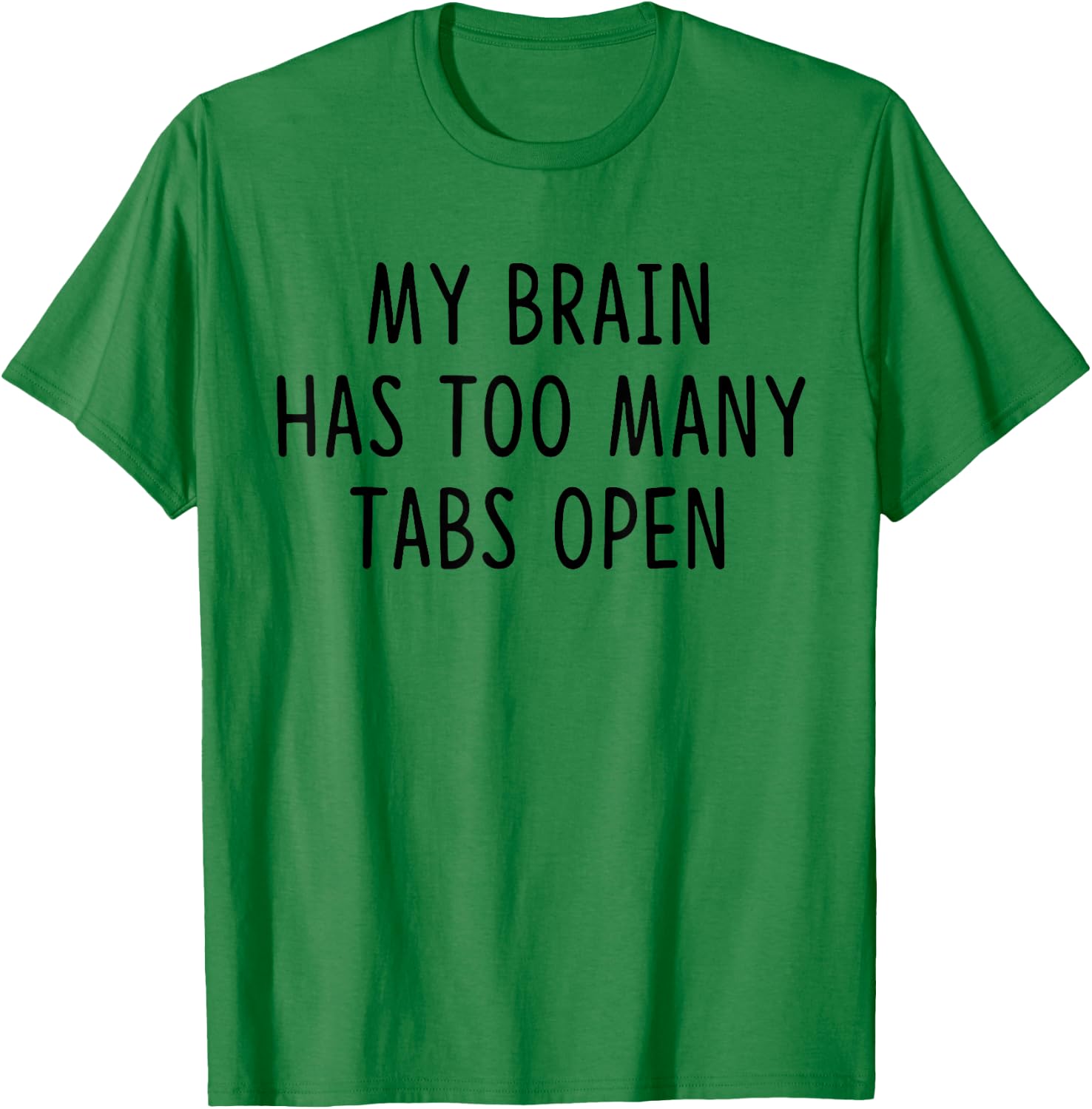 My Brain Has Too Many Tabs Open T-Shirt - T-Shirt | Irish Green
