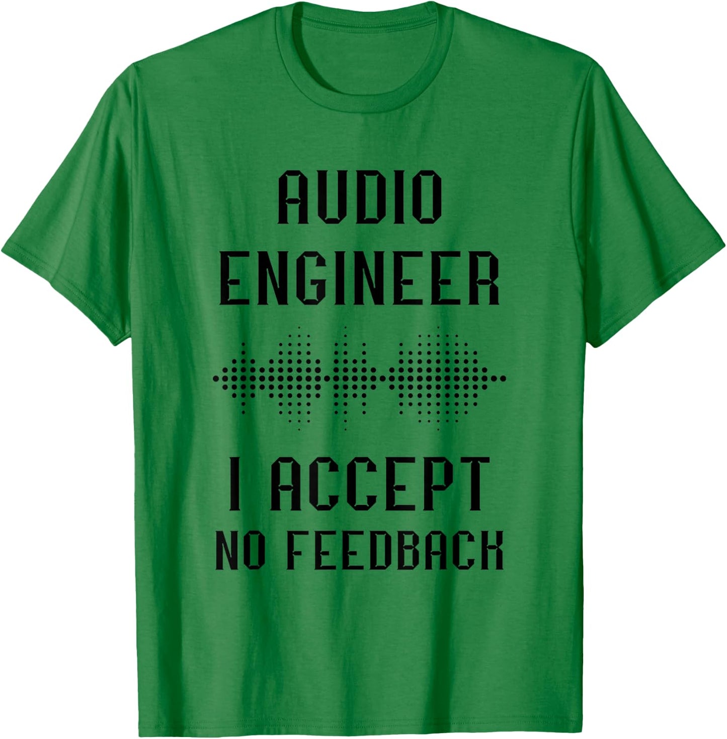 Audio Engineer Sound Audio Engineer I Accept No Feedback T-Shirt - T-Shirt | Irish Green