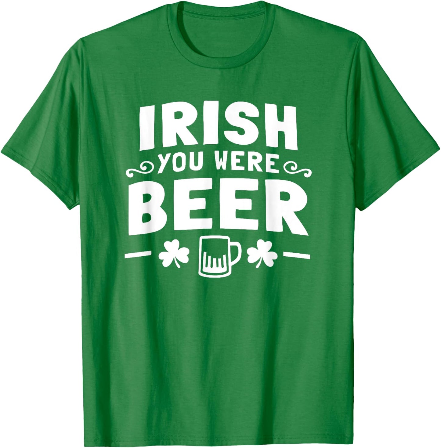 Women Men St Patrick Day Drinking Shirt Irish You Were Beer T-Shirt - T-Shirt | Irish Green