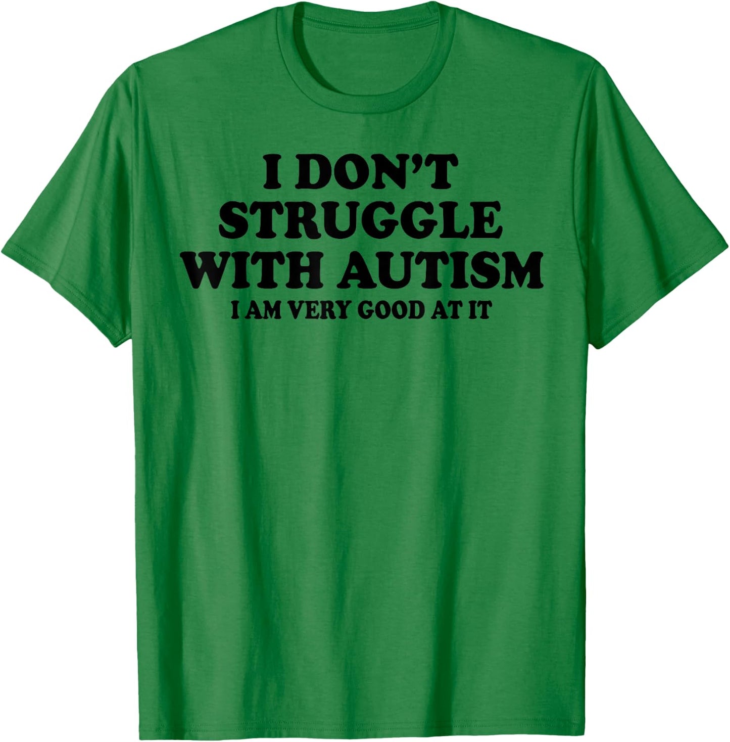 I Don't Struggle With Autism I Am Very Good At It T-Shirt - T-Shirt | Irish Green