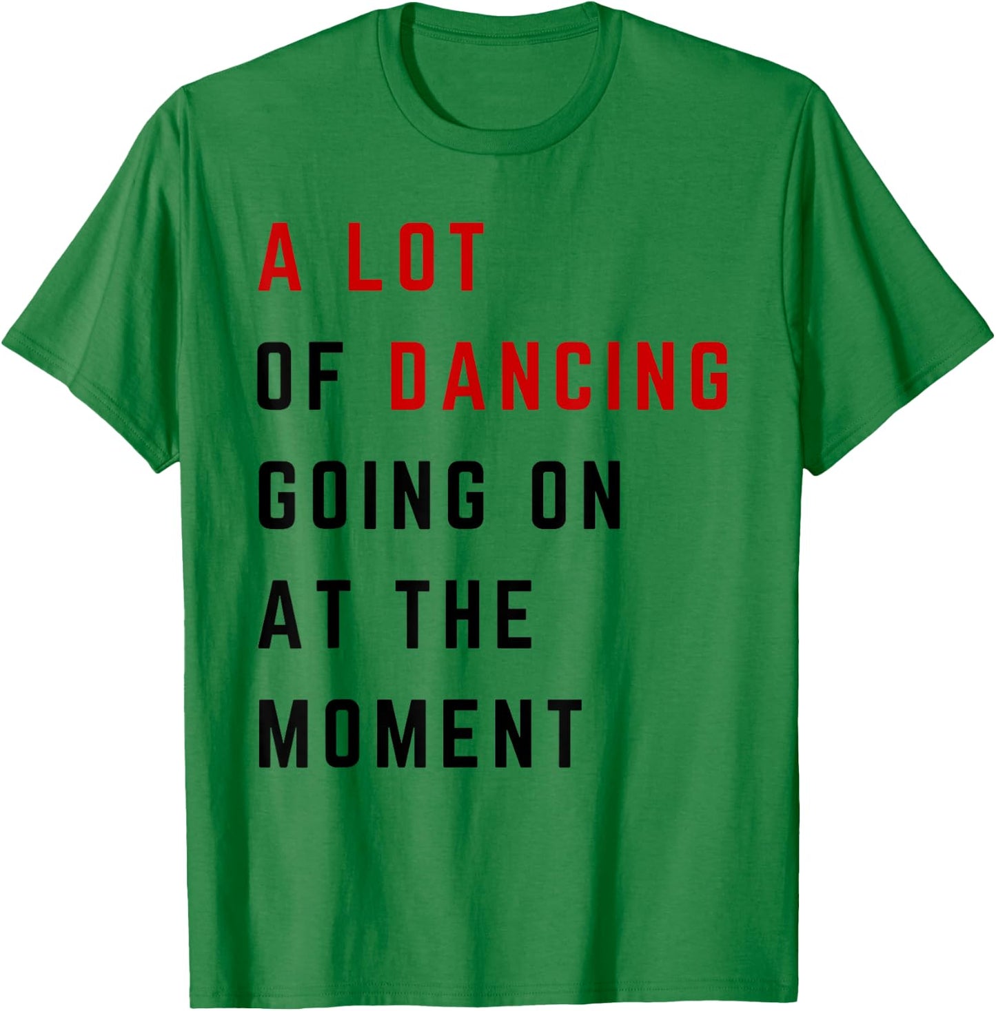 A Lot Of Dancing Going On At The Moment Funny Dancer T-Shirt - T-Shirt | Irish Green