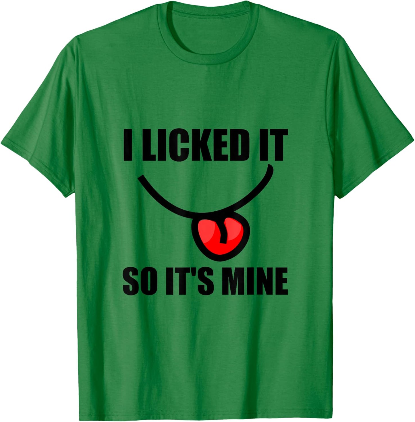 I Licked It So It Is Mine Funny T-Shirt - T-Shirt | Irish Green