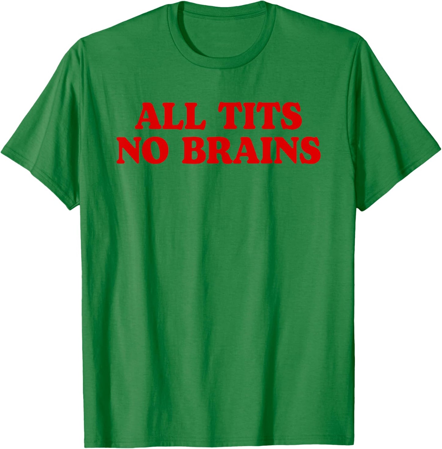 All Tits No Brains Funny Women Girls Sarcastic Saying T-Shirt - T-Shirt | Irish Green