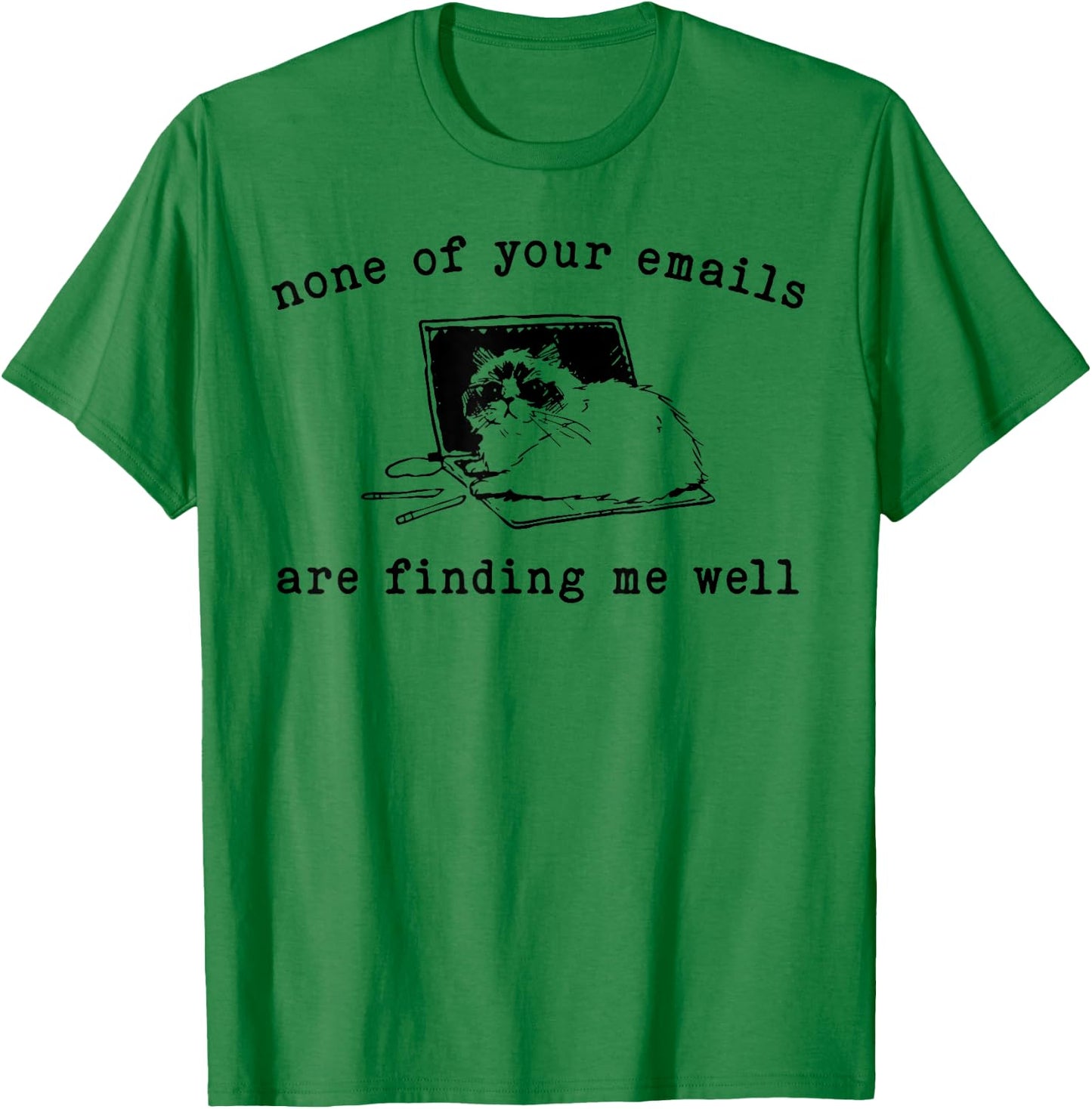 Cat None Of Your Emails Are Finding Me Well Men Women T-Shirt - T-Shirt | Irish Green